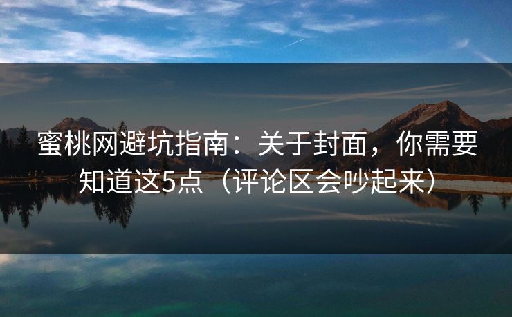 蜜桃网避坑指南：关于封面，你需要知道这5点（评论区会吵起来）
